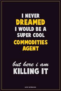 I Never Dreamed I would Be A Super Cool Commodities agent But Here I Am Killing It