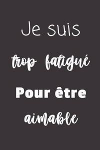 Je suis trop fatigué pour être aimable