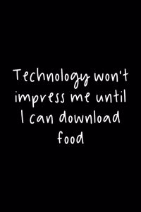 Technology Won't Impress Me Until I Can Download Food