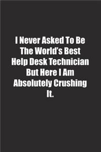 I Never Asked To Be The World's Best Help Desk Technician But Here I Am Absolutely Crushing It.