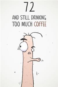 72 & Still Drinking Too Much Coffee