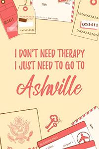 I Don't Need Therapy I Just Need To Go To Ashville