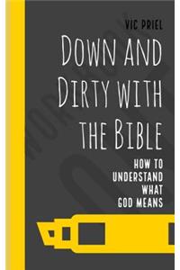 Down and Dirty with the Bible: How to Understand What God Means_workbookone