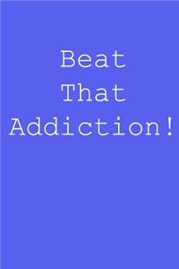 Beat that addiction!