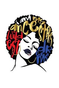 I Am My Ancestors Wildest Dreams