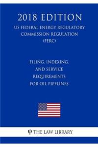 Filing, Indexing, and Service Requirements for Oil Pipelines (US Federal Energy Regulatory Commission Regulation) (FERC) (2018 Edition)