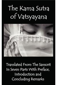 Kama Sutra of Vatsyayana - Translated from the Sanscrit in Seven Parts with Preface, Introduction and Concluding Remarks
