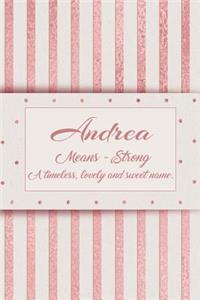 Andrea, Means - Strong, a Timeless, Lovely and Sweet Name.