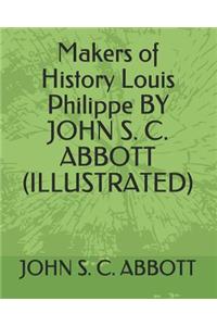 Makers of History Louis Philippe by John S. C. Abbott (Illustrated)