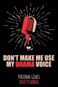 Don't Make Me Use My Drama Voice