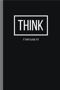 Think, It´s Not Illegal Yet