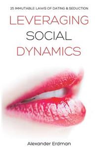Leveraging Social Dynamics: 25 Immutable Laws of Dating & Seduction