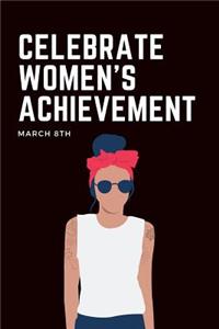 Celebrate Women's Achievement March 8th