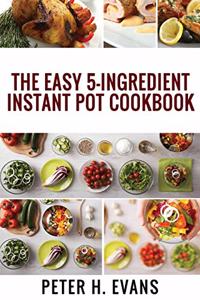 The Easy 5-Ingredient Instant Pot Cookbook