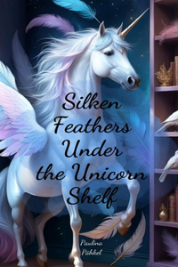 Silken Feathers Under the Unicorn Shelf