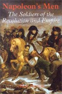 Napoleon's Men: The Soldiers of the Revolution and Empire