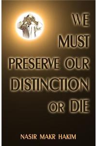 We Must Preserve Our Distinction Or Die!