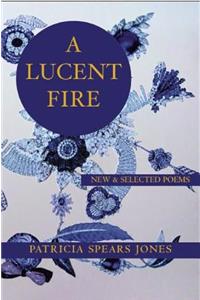 Lucent Fire: New and Selected Poems