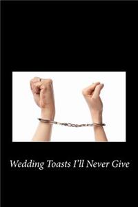 Wedding Toasts I'll Never Give