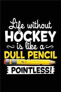 Life Without Hockey Is Like A Dull Pencil Pointless!