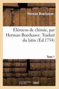 Élémens de Chimie. Traduit Du Latin. Tome 1