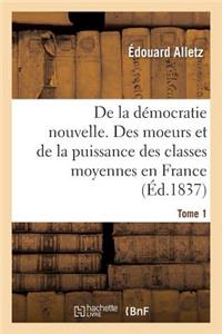 Démocratie Nouvelle. Moeurs Et de la Puissance Des Classes Moyennes En France. T1