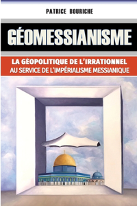 Géomessianisme: La géopolitique de l'irrationnel au service de l'impérialisme messianique