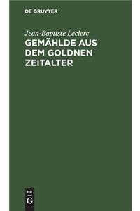 Gemählde aus dem goldnen Zeitalter