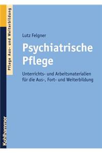 Psychiatrische Pflege: Unterrichts- Und Arbeitsmaterialien Fur Die Aus-, Fort- Und Weiterbildung