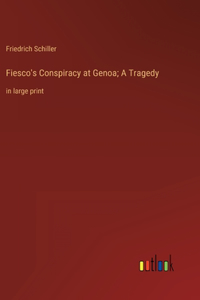 Fiesco's Conspiracy at Genoa; A Tragedy