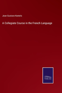 Collegiate Course in the French Language