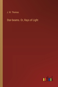 Star-beams. Or, Rays of Light