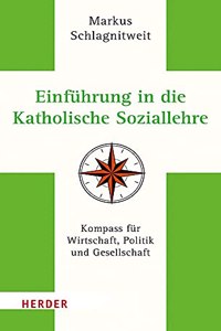 Einfuhrung in Die Katholische Soziallehre: Kompass Fur Wirtschaft, Politik Und Gesellschaft