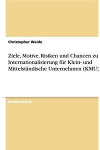 Ziele, Motive, Risiken Und Chancen Zur Internationalisierung Für Klein- Und Mittelständische Unternehmen (Kmu)