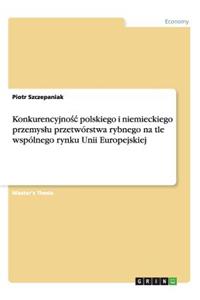 Konkurencyjnośc polskiego i niemieckiego przemyslu przetwórstwa rybnego na tle wspólnego rynku Unii Europejskiej