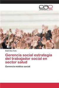 Gerencia social estrategia del trabajador social en sector salud