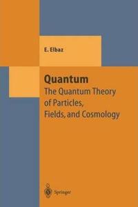 Quantum: The Quantum Theory of Particles, Fields and Cosmology (Theoretical and Mathematical Physics) [Special Indian Edition - Reprint Year: 2020] [Paperback] Edgard Elbaz