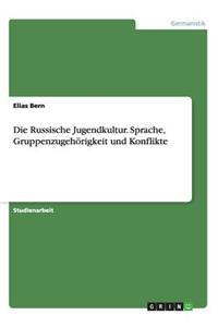 Die Russische Jugendkultur. Sprache, Gruppenzugehörigkeit und Konflikte
