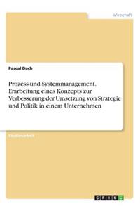 Prozess-und Systemmanagement. Erarbeitung eines Konzepts zur Verbesserung der Umsetzung von Strategie und Politik in einem Unternehmen