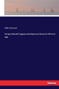 The Saga of King Olaf Tryggwason who Reigned over Norway A.D. 995 to A.D. 1000