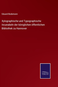 Xylographische und Typographische Incunabeln der königlichen öffentlichen Bibliothek zu Hannover