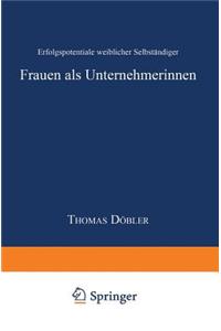 Frauen ALS Unternehmerinnen: Erfolgspotentiale Weiblicher Selbständiger