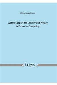 System Support for Security and Privacy in Pervasive Computing