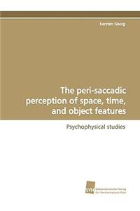peri-saccadic perception of space, time, and object features