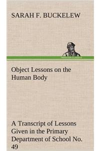 Object Lessons on the Human Body A Transcript of Lessons Given in the Primary Department of School No. 49, New York City