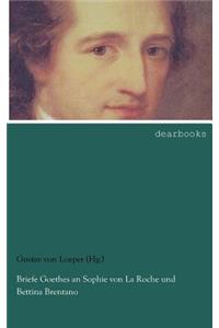 Briefe Goethes an Sophie Von La Roche Und Bettina Brentano