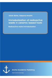 Immobolization of Radioactive Waste in Ceramic Based Hosts