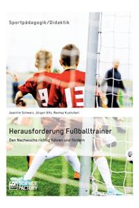 Herausforderung Fußballtrainer. Den Nachwuchs richtig führen und fördern