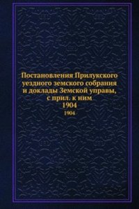 Postanovleniya Prilukskogo uezdnogo zemskogo sobraniya i doklady Zemskoj upravy, s pril. k nim