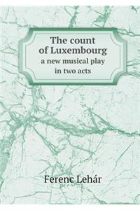 The Count of Luxembourg a New Musical Play in Two Acts